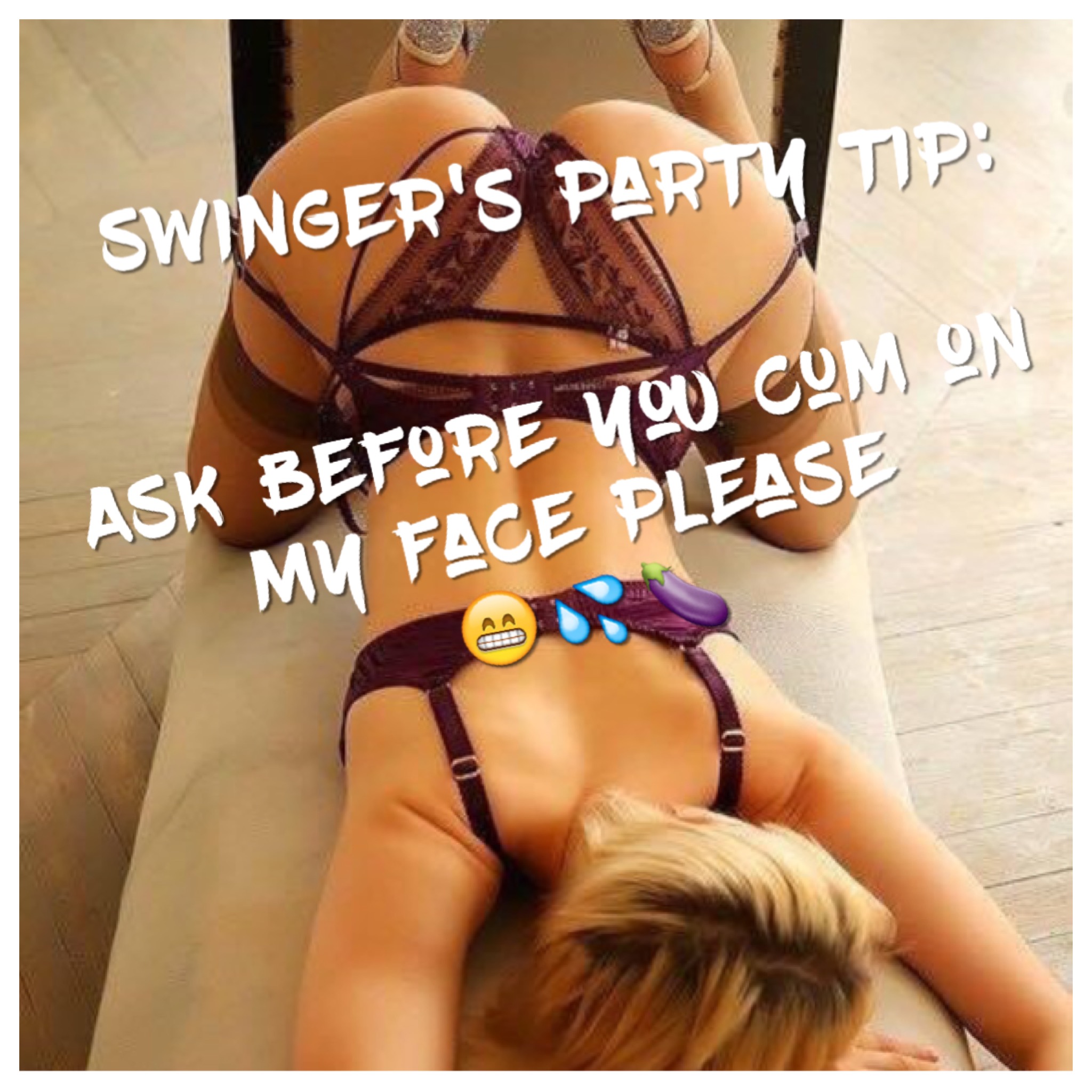 Swingers Party advice Give warning before ejaculating on my face 😕💦🍆